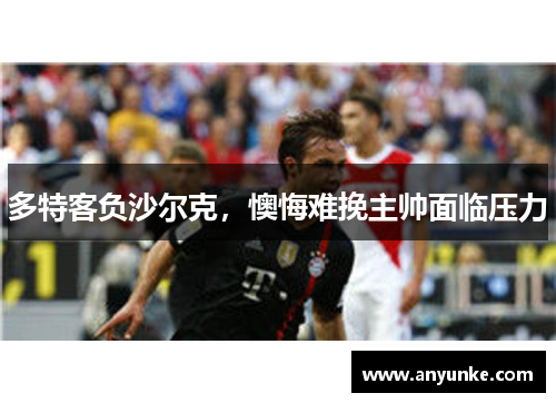 多特客负沙尔克，懊悔难挽主帅面临压力