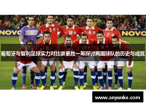 葡萄牙与智利足球实力对比谁更胜一筹探讨两国球队的历史与成就